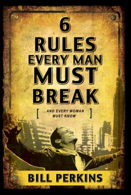 6 Rules Every Man Must Break - Perkins, Bill