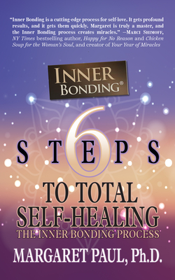 6 Steps to Total Self-Healing: The Inner Bonding Process - Paul, Margaret