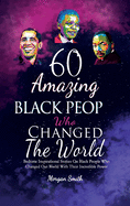 60 Amazing Black People Who Changed The World: Bedtime Inspirational Stories On Black People Who Changed Our World With Their Incredible Power