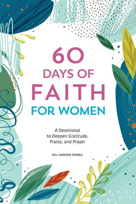 60 Days of Faith for Women: A Devotional to Deepen Gratitude, Praise, and Prayer - Trimble, Cameron, Rev.