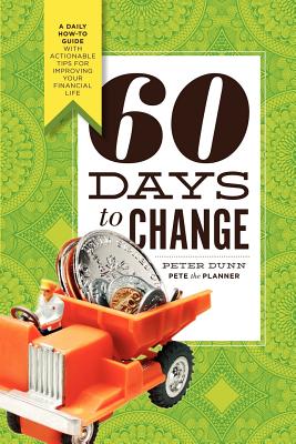 60 Days to Change: A Daily How-To Guide with Actionable Tips for Improving Your Financial Life - Dunn, Peter