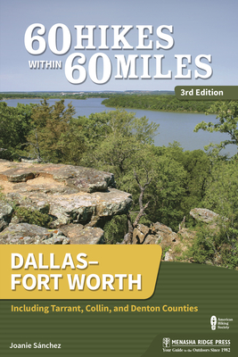 60 Hikes Within 60 Miles: Dallas-Fort Worth: Including Tarrant, Collin, and Denton Counties - Sanchez, Joanie