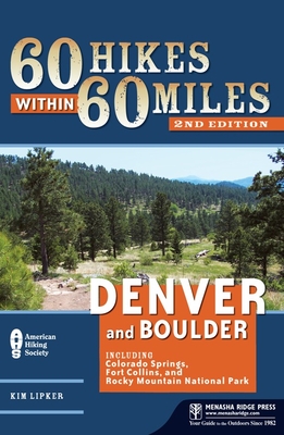60 Hikes Within 60 Miles: Denver and Boulder: Including Colorado Springs, Fort Collins, and Rocky Mountain National Park - Lipker, Kim