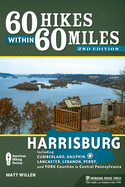 60 Hikes Within 60 Miles: Harrisburg: Including Cumberland, Dauphin, Lancaster, Lebanon, Perry, and York Counties in Central Pennsylvania