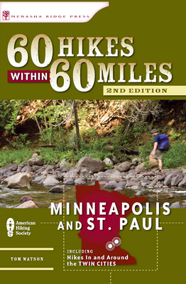 60 Hikes Within 60 Miles: Minneapolis and St. Paul: Includes Hikes in and Around the Twin Cities - Watson, Tom