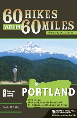 60 Hikes Within 60 Miles: Portland: Including the Coast, Mount Hood, Mount St. Helens, and the Santiam River - Gerald, Paul