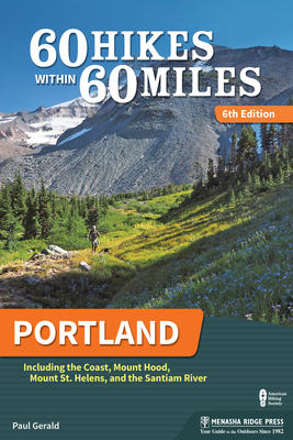 60 Hikes Within 60 Miles: Portland: Including the Coast, Mount Hood, Mount St. Helens, and the Santiam River - Gerald, Paul