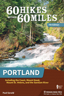 60 Hikes Within 60 Miles: Portland: Including the Coast, Mount Hood, Mount St. Helens, and the Santiam River