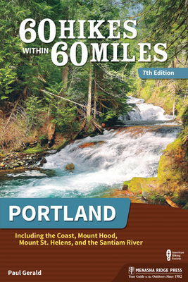 60 Hikes Within 60 Miles: Portland: Including the Coast, Mount Hood, Mount St. Helens, and the Santiam River - Gerald, Paul