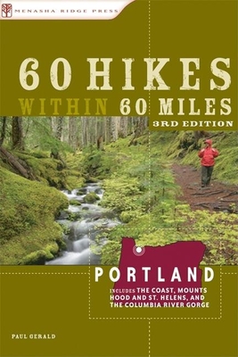 60 Hikes Within 60 Miles: Portland: Including the Coast, Mounts Hood and St. Helens, and the Columbia River Gorge - Gerald, Paul