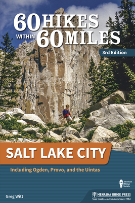 60 Hikes Within 60 Miles: Salt Lake City: Including Ogden, Provo, and the Uintas - Witt, Greg
