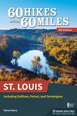 60 Hikes Within 60 Miles: St. Louis: Including Sullivan, Potosi, and Farmington - Henry, Steve