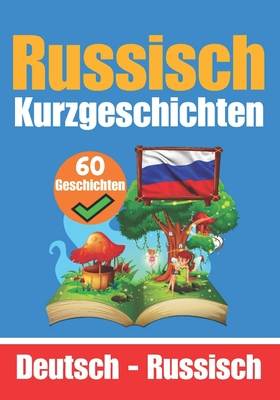 60 Kurzgeschichten auf Russisch Russisch und Deutsch Nebeneinander F?r Kinder Geeignet: Lernen Sie die Russische Sprache durch Kurzgeschichten Zweisprachige Kurzgeschichten - Deutsch und Russisch - Com, Skriuwer, and de Haan, Auke