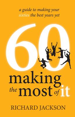 60 Making the Most of It: A Guide to Making Your Sixties the Best Years Yet - Jackson, Richard, Professor, MD