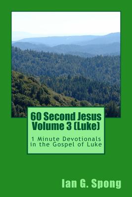 60 Second Jesus Volume 3 (Luke): 1 Minute Devotionals in the Gospel of Luke - Spong, Ian Grant