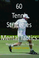60 Tennis Strategies and Mental Tactics: Mental Toughness Training