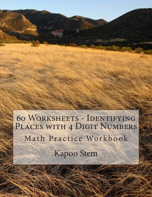 60 Worksheets - Identifying Places with 4 Digit Numbers: Math Practice Workbook - Stem, Kapoo