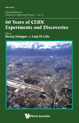 60 Years Of Cern Experiments And Discoveries - Schopper, Herwig (Editor), and Lella, Luigi Di (Editor)