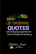 600+ Life Transforming Quotes: Life Changing Inspirational and Motivational Quotes