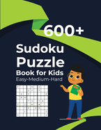 600+ Sudoku Puzzle Book for Kids Easy-Medium-Hard: 600 Easy To Hard Sudoku Puzzles For Kids And Beginners With Solutions