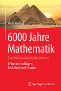 6000 Jahre Mathematik: Eine Kulturgeschichtliche Zeitreise - 1. Von Den Anf?ngen Bis Leibniz Und Newton