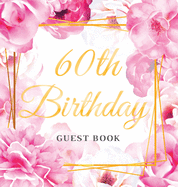 60th Birthday Guest Book: Best Wishes from Family and Friends to Write in, Gold Pink Rose Floral Watercolor Glossy Hardback