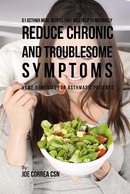 61 Asthma Meal Recipes That Will Help To Naturally Reduce Chronic and Troublesom: Home Remedies for Asthmatic Patients - Correa Csn, Joe