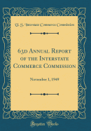 63d Annual Report of the Interstate Commerce Commission: November 1, 1949 (Classic Reprint)