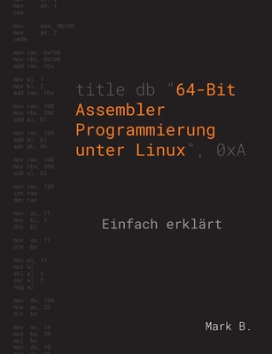 64-Bit Assembler Programmierung unter Linux: Einfach erkl?rt - B, Mark