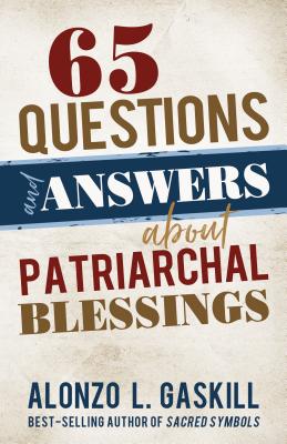 65 Questions and Answers about Patriarchal Blessings - Gaskill, Alonzo