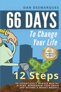 66 Days to Change Your Life: 12 Steps to Effortlessly Remove Mental Blocks, Reprogram Your Brain and Become a Money Magnet