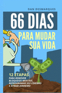 66 Dias Para Mudar Sua Vida: 12 Etapas Para Remover Bloqueios Mentais, Reprogramar Seu C?rebro e Atrair Dinheiro