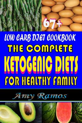 67+ Low Carb Diet Cookbook: The Complete Ketogenic Diets for Healthy Family - Ramos, Amy