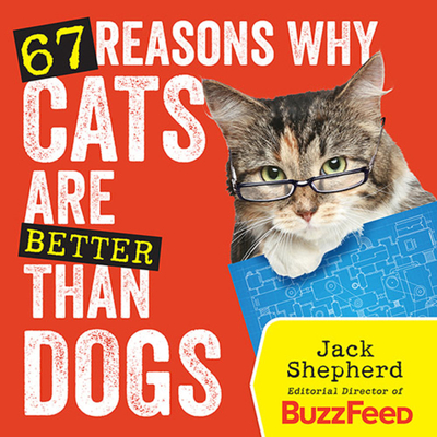 67 Reasons Why Cats Are Better Than Dogs - Shepherd, Jack