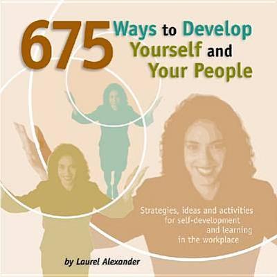 675 Ways to Develop Yourself and Your People - Alexander, Laurel