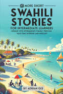 69 More Short Swahili Stories for Intermediate Learners: Engage with Intermediate Swahili Through Tales That Intrigue and Educate!
