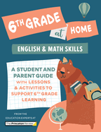 6th Grade at Home: A Student and Parent Guide with Lessons and Activities to Support 6th Grade Learning (Math & English Skills)