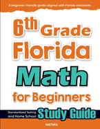 6th Grade Florida Math for Beginners: Standardized Testing and Home School Study Guide