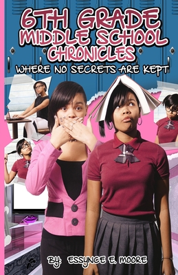 6th Grade Middle School Chronicles: Where NO Secrets Are Kept - Moore, Essynce E