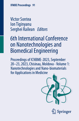 6th International Conference on Nanotechnologies and Biomedical Engineering: Proceedings of ICNBME-2023, September 20-23, 2023, Chisinau, Moldova - Volume 1: Nanotechnologies and Nano-biomaterials for Applications in Medicine - Sontea, Victor (Editor), and Tiginyanu, Ion (Editor), and Railean, Serghei (Editor)