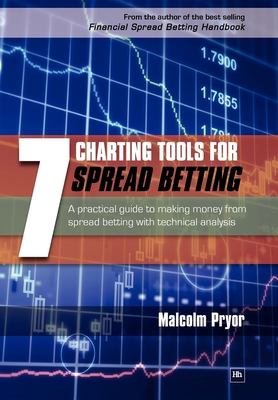7 Charting Tools for Spread Betting: A Practical Guide to Making Money from Spread Betting with Technical Analysis - Pryor, Malcolm