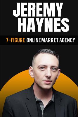 7-Figure Online Marketing Agency At 23 Years Old Jeremy Haynes - Haynes, Jeremy, and Gothard, Ben