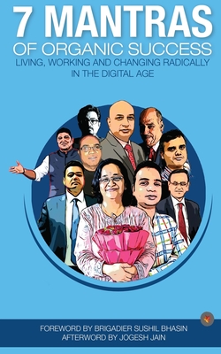 7 Mantras of Organic Success: Living, working and changing radically in the digital age - Kotak, Deepak, and Singh, Deepak Kumar, and Sharma, Sumit