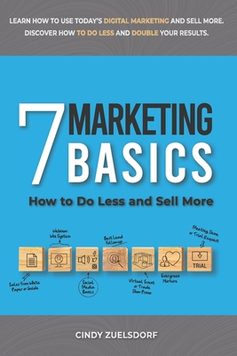 7 Marketing Basics: How to Do Less and Sell More - Higinbotham, Kitty (Editor), and Zuelsdorf, Cindy