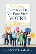 7 Paroles Porteuses de Vie pour Vivre Votre Meilleure: Les paroles d'amour, de pardon, de gurison, de salut, d'autorit, de paix et de grce