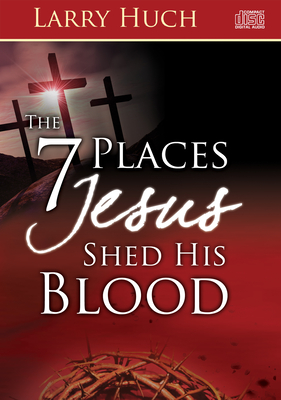7 Places Jesus Shed His Blood - Huch, Larry (Narrator)