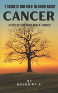 7 Secrets You Need to Know about Cancer: A step-by-step guide to beat cancer