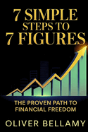 7 Simple Steps to 7 Figures: The Proven Path to Financial Freedom.