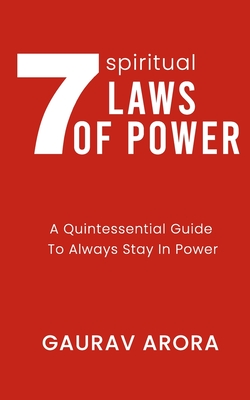 7 Spiritual Laws of Power: A Quintessential Guide to always stay in Power - Arora, Gaurav