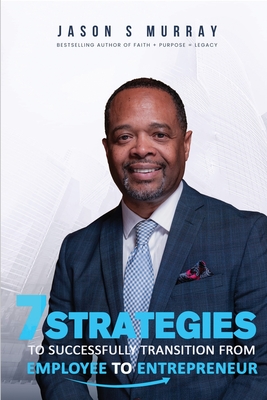 7 Strategies To Successfully Transition From Employee To Entrepreneur - Murray, Jason S, and Santos, Nichelle (Foreword by)